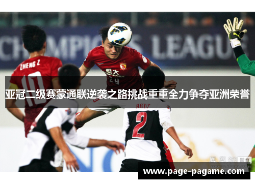 亚冠二级赛蒙通联逆袭之路挑战重重全力争夺亚洲荣誉