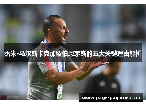 杰米·马尔斯卡克加盟伯恩茅斯的五大关键理由解析