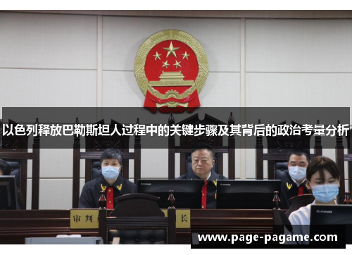 以色列释放巴勒斯坦人过程中的关键步骤及其背后的政治考量分析