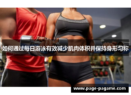 如何通过每日游泳有效减少肌肉体积并保持身形匀称