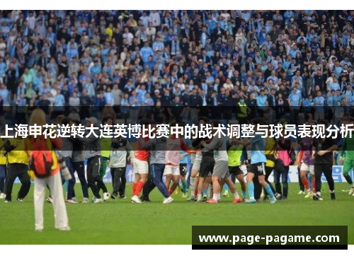 上海申花逆转大连英博比赛中的战术调整与球员表现分析