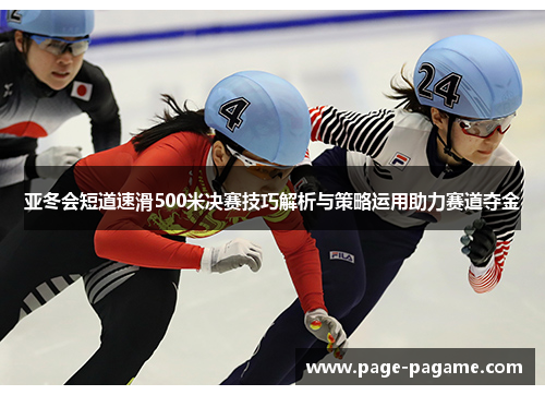 亚冬会短道速滑500米决赛技巧解析与策略运用助力赛道夺金
