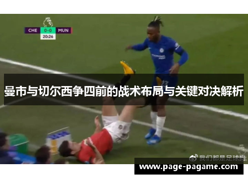 曼市与切尔西争四前的战术布局与关键对决解析