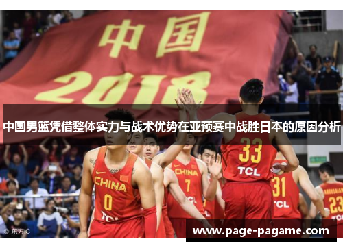 中国男篮凭借整体实力与战术优势在亚预赛中战胜日本的原因分析