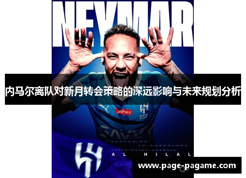 内马尔离队对新月转会策略的深远影响与未来规划分析