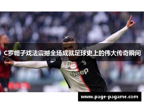 C罗帽子戏法震撼全场成就足球史上的伟大传奇瞬间