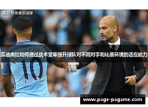 瓜迪奥拉如何通过战术变革提升球队对不同对手和比赛环境的适应能力
