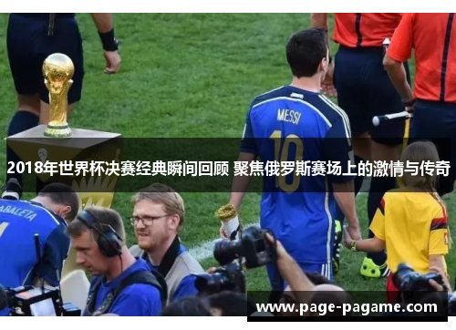 2018年世界杯决赛经典瞬间回顾 聚焦俄罗斯赛场上的激情与传奇