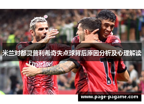 米兰对都灵普利希奇失点球背后原因分析及心理解读