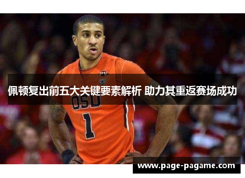 佩顿复出前五大关键要素解析 助力其重返赛场成功