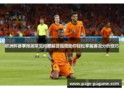 欧洲杯赛事预测常见问题解答指南助你轻松掌握赛况分析技巧