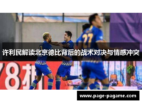 许利民解读北京德比背后的战术对决与情感冲突