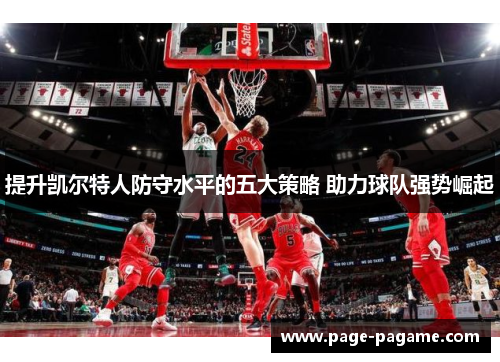 提升凯尔特人防守水平的五大策略 助力球队强势崛起