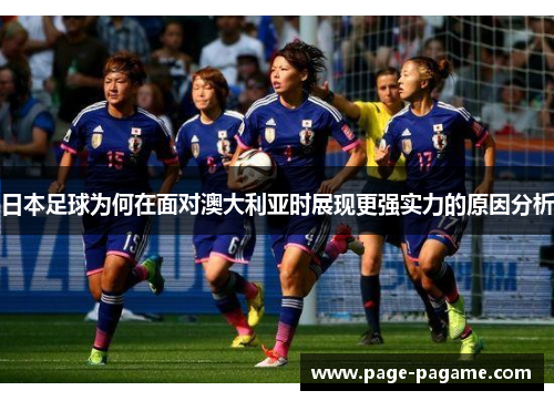 日本足球为何在面对澳大利亚时展现更强实力的原因分析