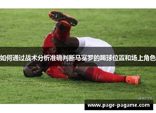 如何通过战术分析准确判断马塞罗的踢球位置和场上角色