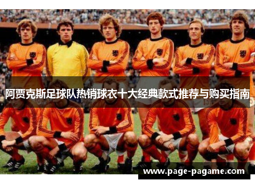 阿贾克斯足球队热销球衣十大经典款式推荐与购买指南