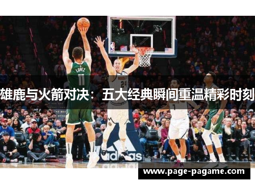 雄鹿与火箭对决：五大经典瞬间重温精彩时刻