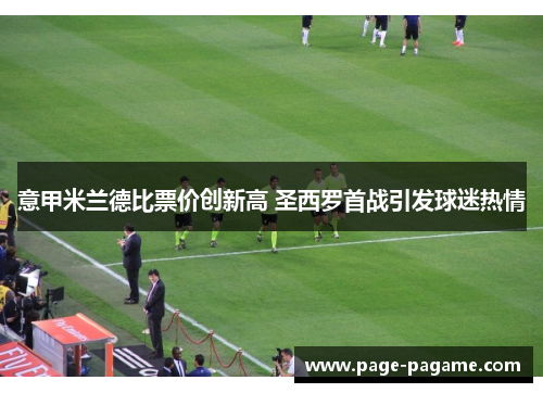 意甲米兰德比票价创新高 圣西罗首战引发球迷热情