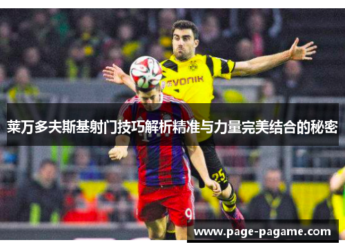 莱万多夫斯基射门技巧解析精准与力量完美结合的秘密